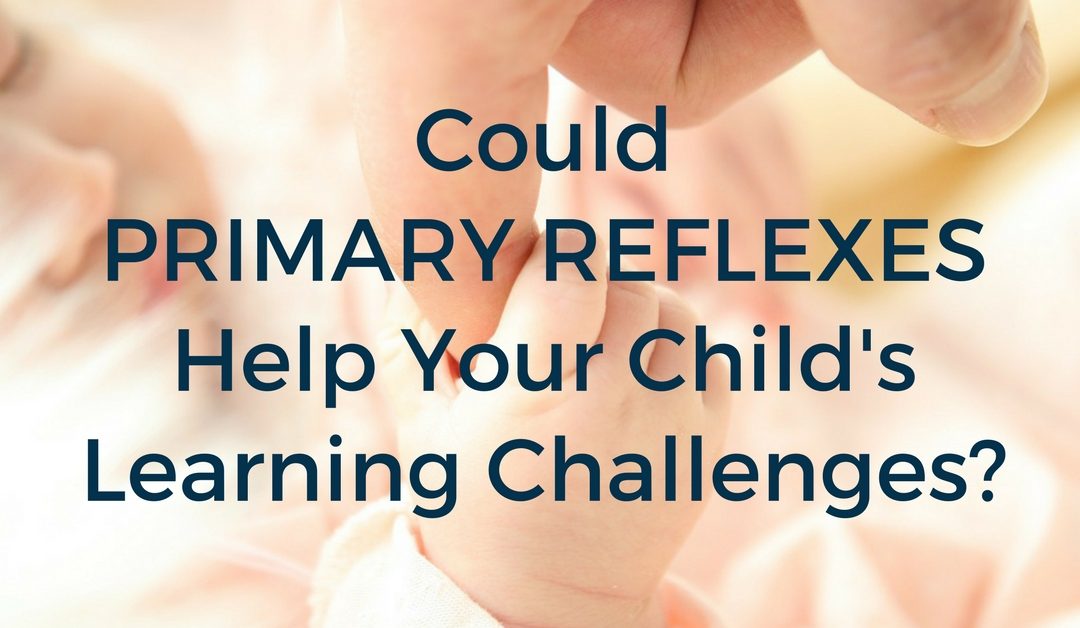 Could Primary Reflexes Help Your Child’s Learning Challenges?