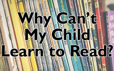 Why Can’t My Child Learn to Read?