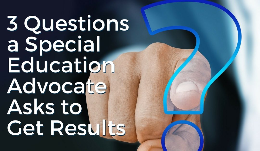 3 Questions a Special Education Advocate Asks to Get Results