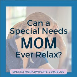 Can a Special Needs Mom Ever Relax?