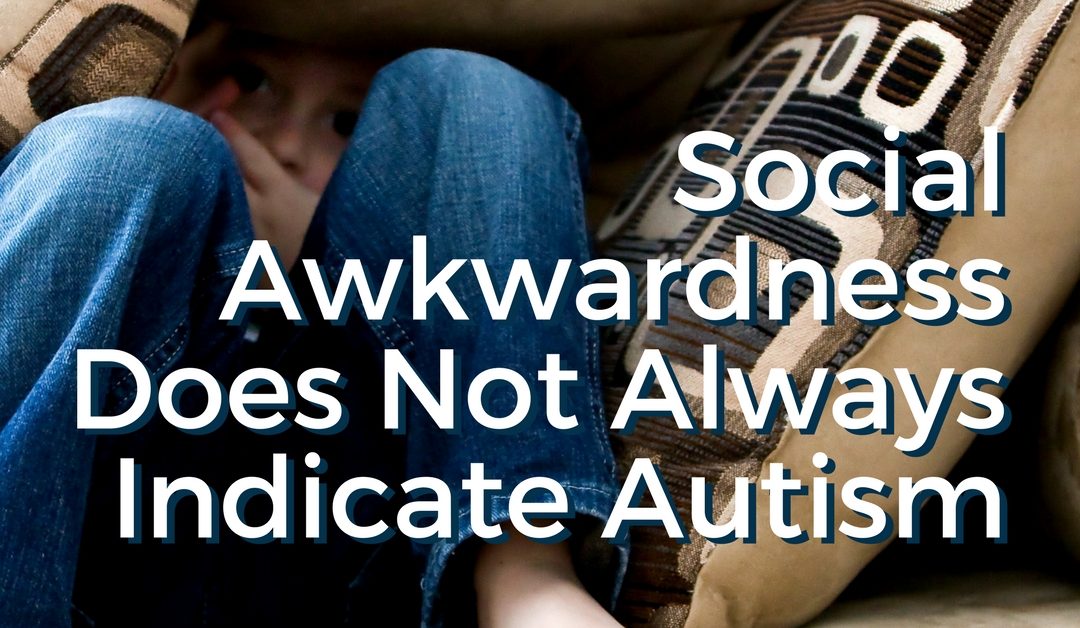 Social Awkwardness Does Not Always Mean Autism