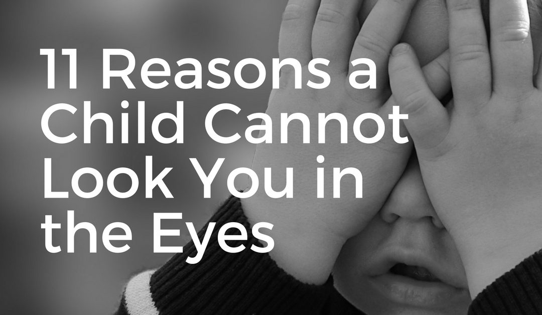 11 Reasons a Child Cannot Look You in the Eyes